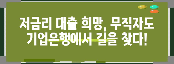 무직자도 빌릴 수 있는 저금리 기업은행 대출 옵션 총정리