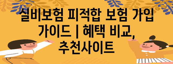 실비보험 피적합 보험 가입 가이드 | 혜택 비교, 추천사이트