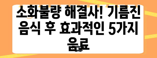 기름지고 유해한 음식 후 필수 음료 5선