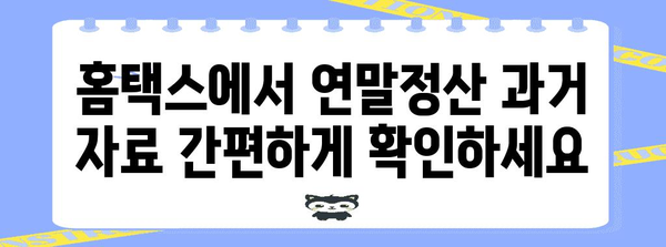 연말정산 과거 자료 조회| 간편하게 내 정보 확인하기 | 연말정산, 과거 자료, 조회 방법, 홈택스