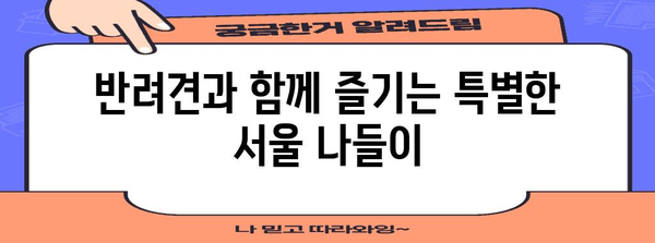 애견동반 데이트 추천 | 잊지 못할 로맨틱 힐링 코스