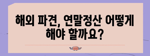 해외 파견 연말정산 완벽 가이드| 궁금증 해결 & 절세 팁 | 해외 근무, 세금, 연말정산, 소득세, 주택자금