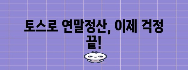 토스로 쉽고 빠르게! 연말정산 미리 준비하기 | 연말정산, 토스, 간편 환급, 소득공제