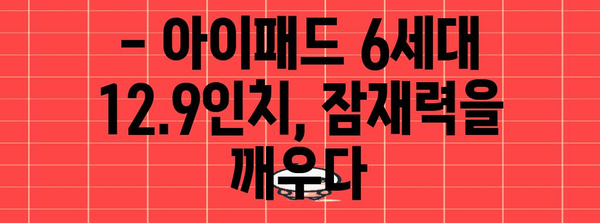 활용도 업그레이드 | 아이패드 6세대 12.9인치 완벽 가이드