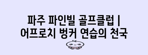 파주 파인빌 골프클럽 | 어프로치 벙커 연습의 천국