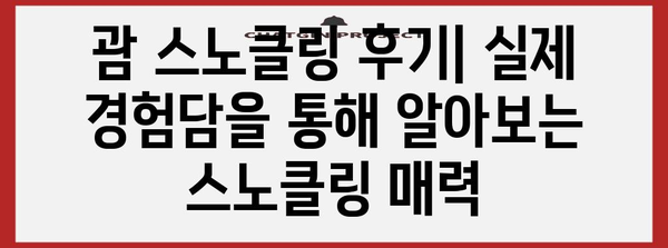 필수 괌 스노클링 액티비티 | 숨 막히는 수중 경험 탐방