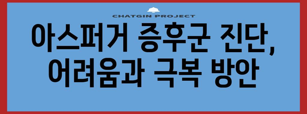 아스퍼거 증후군 진단 완벽 가이드 | 자가평가, 기준, 전문적 도움