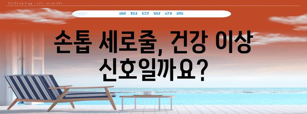 손톱 세로줄 | 건강 이상의 징후, 원인과 해결책