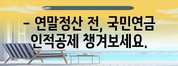 연말정산 국민연금 인적공제, 꼼꼼하게 챙겨받는 방법 | 연말정산, 국민연금, 인적공제, 절세 팁