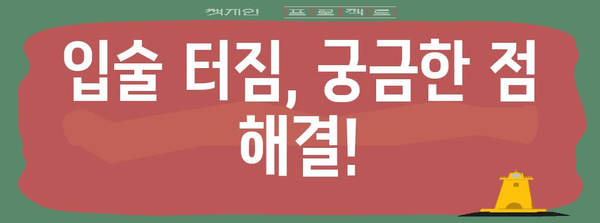 입술 터짐 해결책 | 원인, 치료, 예방