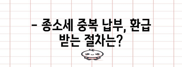 연말정산 종소세 중복, 이럴 땐 어떻게 해야 할까요? | 종합소득세, 중복납부, 환급, 절세 팁