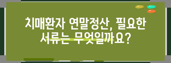 치매환자 연말정산, 놓치지 말아야 할 서류와 혜택 | 연말정산, 치매환자, 의료비 공제, 장애인 공제, 세금 팁