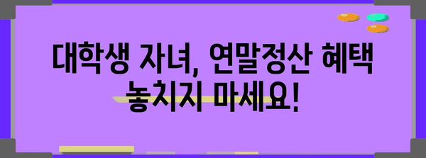 연말정산 대학생 자녀 인적공제 완벽 가이드 |  혜택, 신청 방법, 주의 사항