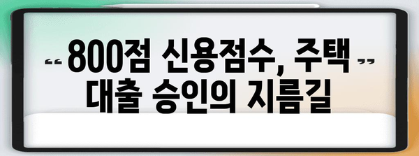 주택 대출 신청 성공 가이드 | 800점 신용점수 활용법