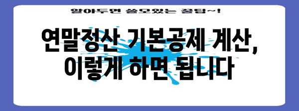 연말정산 기본공제 소득기준 완벽 정리 | 2023년 최신 정보, 계산 방법, 공제 대상, 자세한 가이드