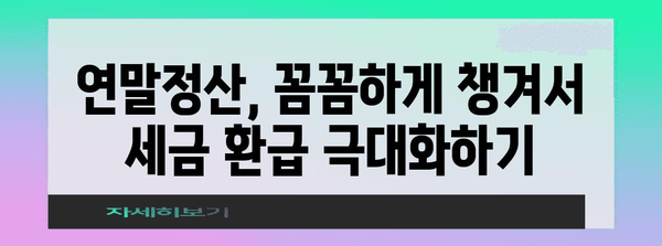 연말정산, 이제 헷갈리지 마세요! 쉽고 빠르게 정리하는 완벽 가이드 | 연말정산, 소득공제, 세금 환급