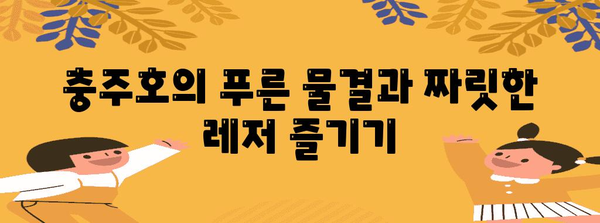 충북 탐험 | 여름 여행의 숨겨진 보석, 충주와 제천