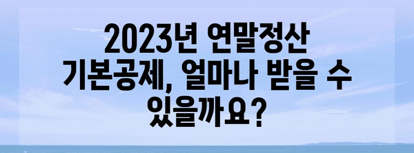 연말정산 기본공제 소득기준 완벽 정리 | 2023년 최신 정보, 계산 방법, 공제 대상, 자세한 가이드