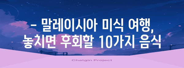 말레이시아 미식 여행 가이드| 꼭 먹어봐야 할 음식 10가지 | 말레이시아 음식, 맛집, 여행 팁