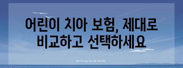 어린이 치아 보험 비교 | 핵심 사항 놓치지 마세요