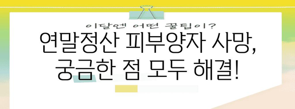 연말정산 피부양자 사망 시, 알아야 할 정보 | 피부양자 제외, 소득공제, 변경 신고