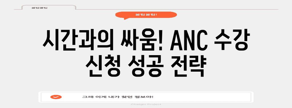 ANC 수강 신청 완벽 가이드 | 시간 놓치지 않는 성공 비결