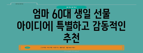 엄마 60대 생일 선물 아이디어 | 특별하고 감동적인 추천